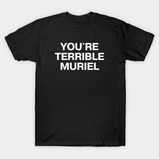 "YOU'RE TERRIBLE MURIEL" in plain white all caps letters - I'm telling mum T-Shirt
